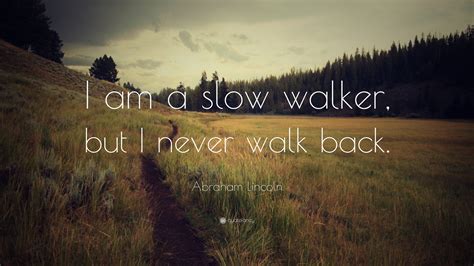 Abraham Lincoln Quote I Am A Slow Walker But I Never Walk Back 8