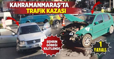 Kahramanmaraş ta Trafik Kazası 1 yaral Kanal 46 Son Dakika Maraş