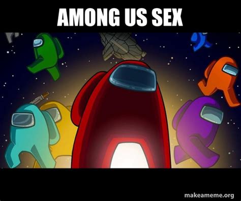 Among Us Sex Among Us Make A Meme