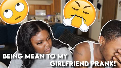 Being Mean To My Girlfriend Prank Gone Wrong Youtube