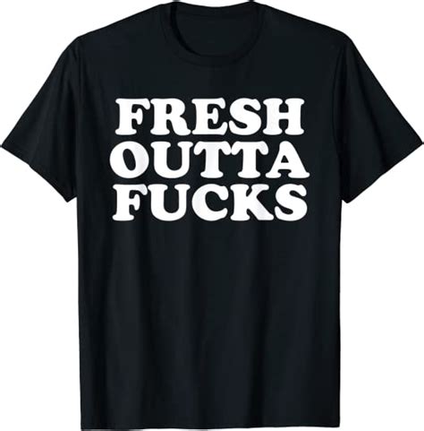 Fresh Outta Fucks T Shirt Clothing
