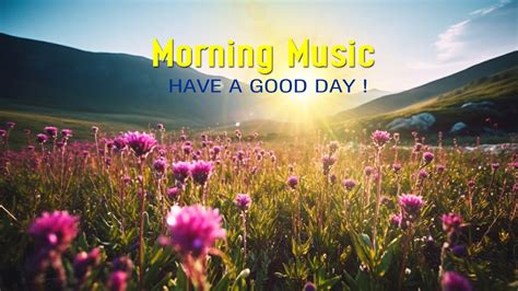 Beautiful Good Morning Music Wake Up Happy And Positive Energy