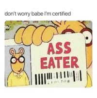 Don T Worry Babe L M Certified Ass Eater What That Bootyhole Taste Like