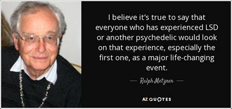 ralph metzner quote i believe it s true to say that everyone who has