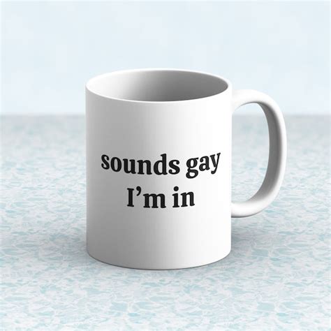 Sounds Gay I M In Mug Funny Quotes Lgbt Quotes Meme Etsy