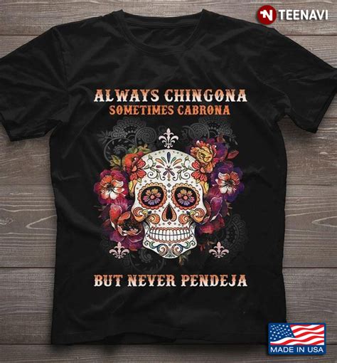 Always Chingona Sometimes Cabrona But Never Pendeja Sugar Skull Floral