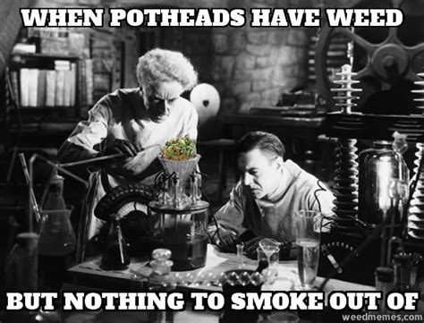 Potheads Got Weed Have To Make Bong Weed Memes