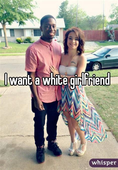 I Want A White Girlfriend