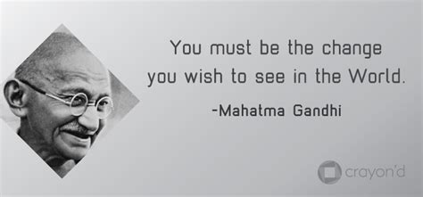 You Must Be The Change You Wish To See In The World Mahatma Gandhi
