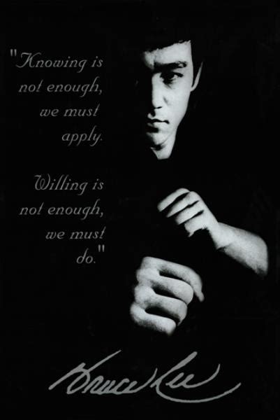 The level to which he developed both his body and. Bruce Lee "Knowing Is Not Enough, We Must Apply ...
