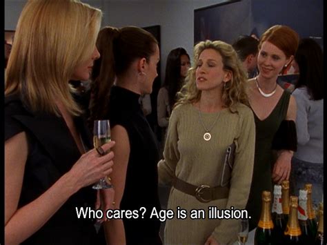 Age Is An Illusion ~carrie Satc City Quotes Sex And The City Tv