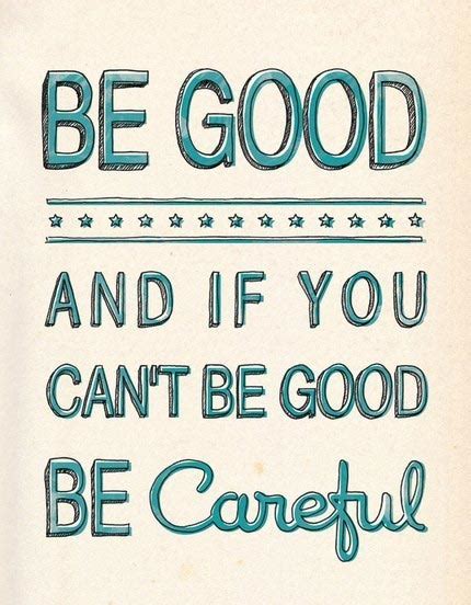 Be Good And If You Cant Be Good Be Careful Quotes I Inspiration