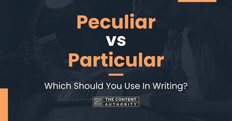 Peculiar Vs Particular Which Should You Use In Writing