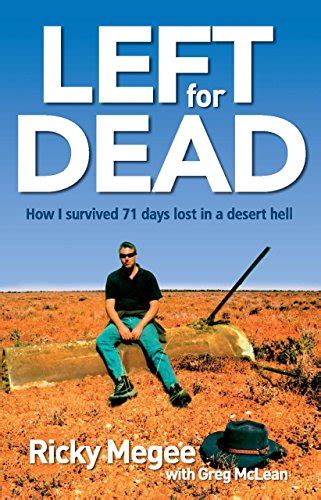 Left For Dead How I Survived 71 Days Lost In A Desert Hell