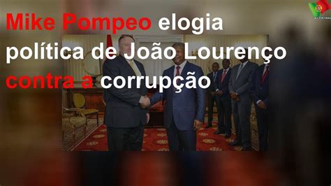 Mike Pompeo Elogia Política De João Lourenço Contra A Corrupção Youtube