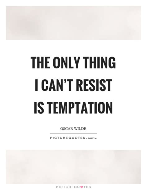 The Only Thing I Can T Resist Is Temptation Picture Quotes