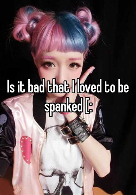 Is It Bad That I Loved To Be Spanked