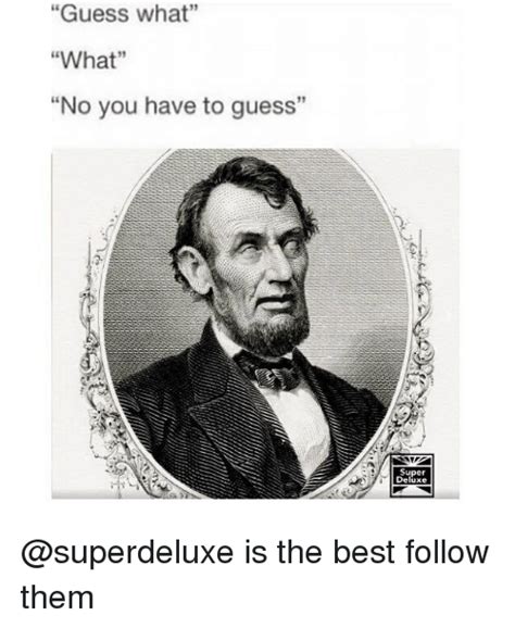 Guess What What No You Have To Guess Super Deluxe Is The Best Follow