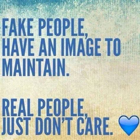 Fake People Have And Image To Maintain Real People Just Dont Care