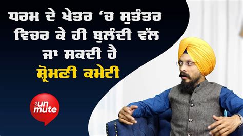 ਧਰਮ ਦੇ ਖੇਤਰ ‘ਚ ਸੁਤੰਤਰ ਵਿਚਰ ਕੇ ਹੀ ਬੁਲੰਦੀ ਵੱਲ ਜਾ ਸਕਦੀ ਹੈ ਸ਼੍ਰੋਮਣੀ ਕਮੇਟੀ Youtube