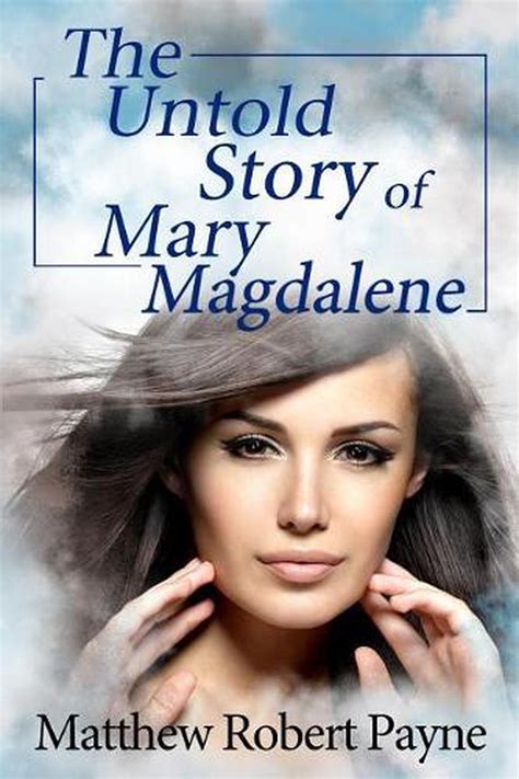 The Untold Story Of Mary Magdalene By Matthew Robert Payne English