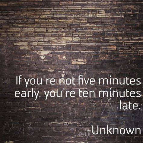 If Youre Not Five Minutes Early Youre Ten Minutes Late Unknown