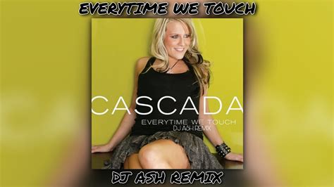 Cascada Everytime We Touch Dj Ash Remix Youtube