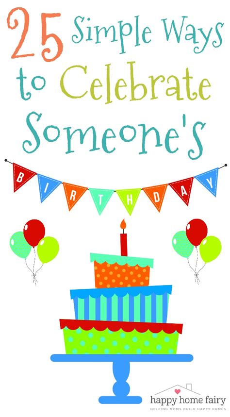 Here are a few of my favorites. 25 Simple Ways to Celebrate Someone's Birthday - Happy ...