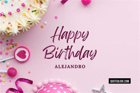 Happy Birthday Alejandro Quotes And Wishes Quotes I Love