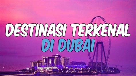 7 Tempat Wisata Ikonik Yang Harus Dikunjungi Saat Liburan Ke Dubai