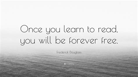 Frederick Douglass Quote “once You Learn To Read You Will Be Forever