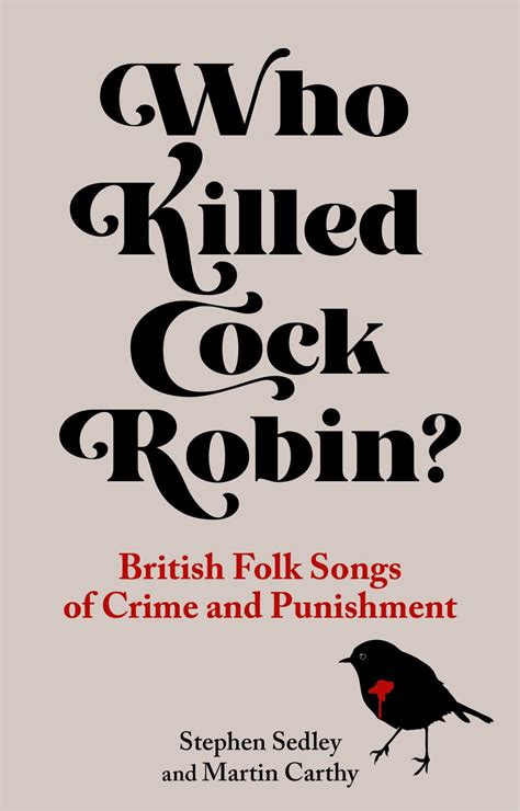 Who Killed Cock Robin British Folk Songs Of Crime And Punishment