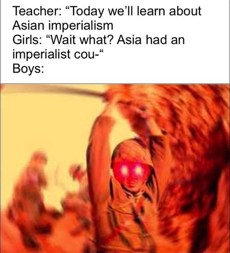 Teacher “today We’ll Learn About Asian Imperialism Girls “wait What Asia Had An Imperialist
