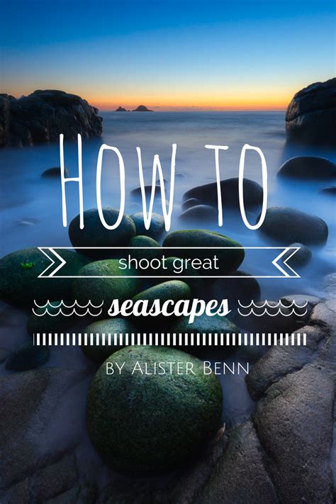 How To Shoot Great Seascapes Amazing Nature Photography Landscape