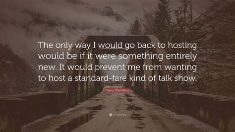 Garry Shandling Quote “the Only Way I Would Go Back To Hosting Would