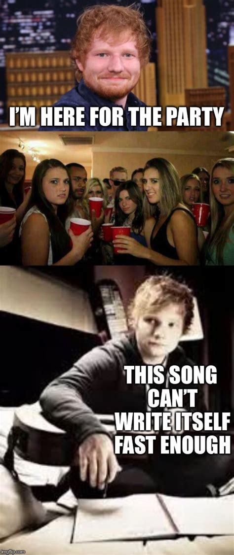 Please note, if you wish to add an example here, please explain why it's an example. Ed Sheeran - Imgflip