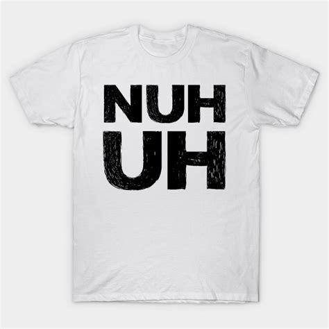 Nuh Uh Grungy Black Nuh Uh T Shirt Teepublic T Shirt Mens Tops