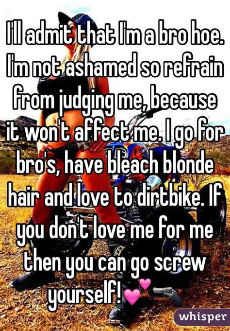 I Ll Admit That I M A Bro Hoe I M Not Ashamed So Refrain From Judging Me Because It Won T