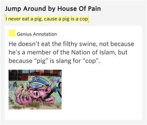 Maybe you would like to learn more about one of these? I never eat a pig, cause a pig is a cop - Jump Around ...