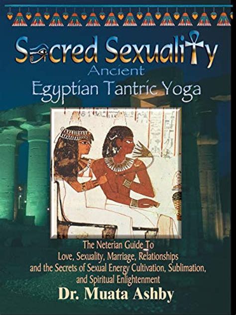 sacred sexuality ancient egyptian tantric yoga the neterian guide to love sexuality marriage
