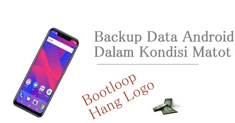 Cara Lengkap Backup Data Android Bootloop Mati Total