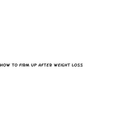How To Firm Up After Weight Loss ﻿geniuscerebrum
