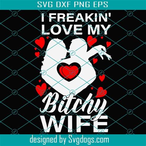 I Freakin Love My Bitchy Wife Svg Valentines Svg Valentines Day Svg