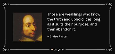 Blaise Pascal Quote Those Are Weaklings Who Know The Truth And Uphold