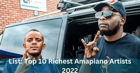 List Top 10 Richest Amapiano Artists 2022