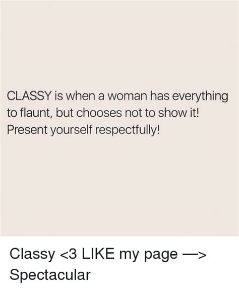 Classy Is When A Woman Has Everything To Flaunt But Chooses Not To Show