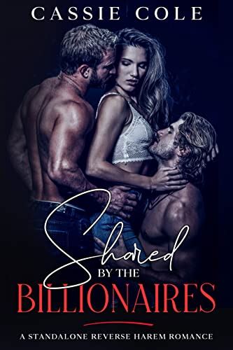 Shared By The Billionaires A Standalone Reverse Harem Romance Kindle Edition By Cole Cassie