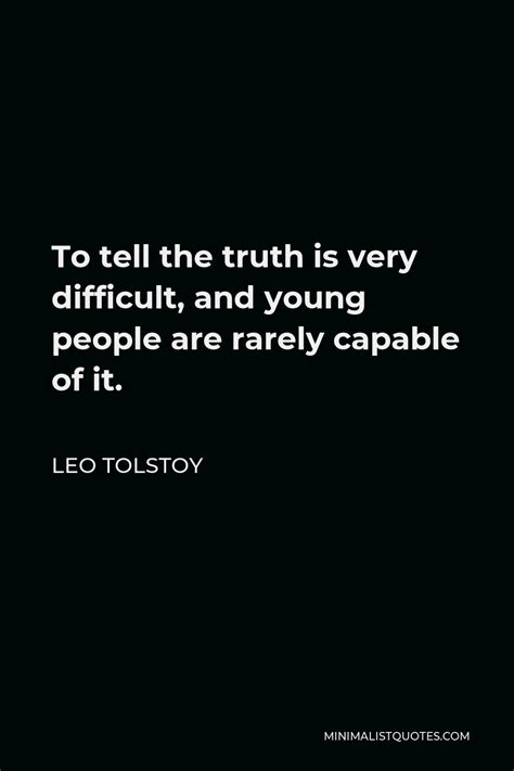 Leo Tolstoy Quote To Tell The Truth Is Very Difficult And Young