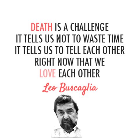 Leo Buscaglia Quote About Challenge Death Life Love