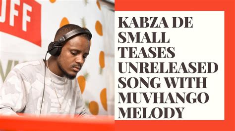 Kabza De Small Teases Unreleased Song With Muvhango Melody Youtube